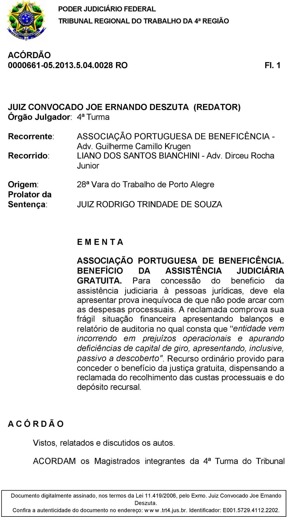 Dirceu Rocha Junior Origem: Prolator da Sentença: 28ª Vara do Trabalho de Porto Alegre JUIZ RODRIGO TRINDADE DE SOUZA E M E N T A ASSOCIAÇÃO PORTUGUESA DE BENEFICÊNCIA.