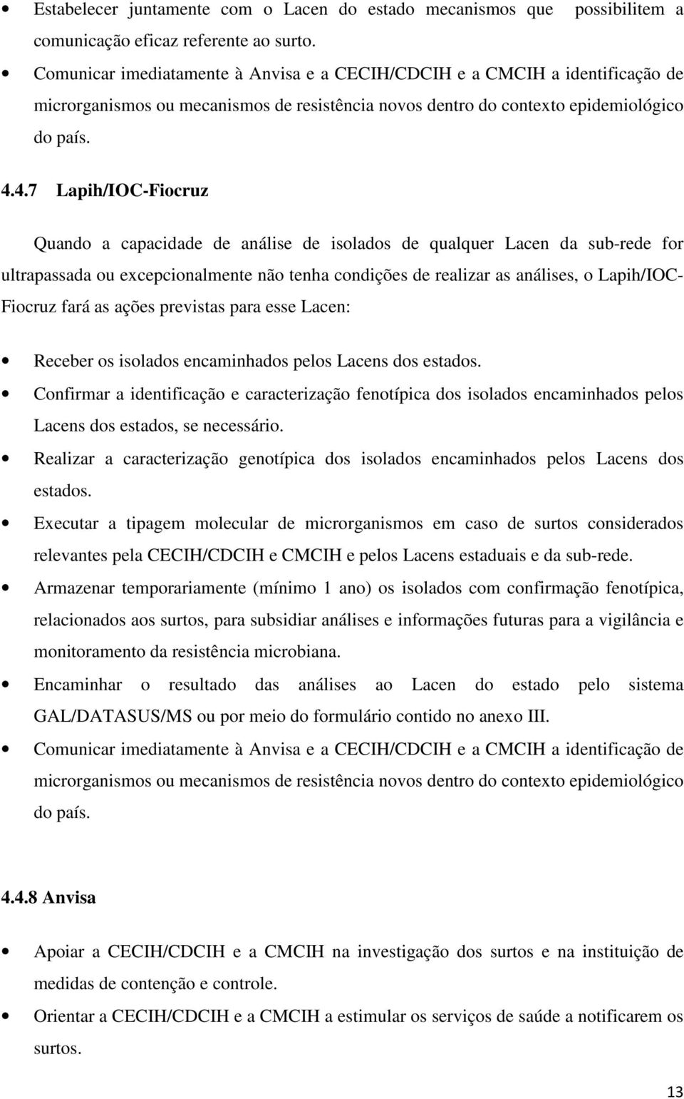 4.7 Lapih/IOC-Fiocruz Quando a capacidade de análise de isolados de qualquer Lacen da sub-rede for ultrapassada ou excepcionalmente não tenha condições de realizar as análises, o Lapih/IOC- Fiocruz