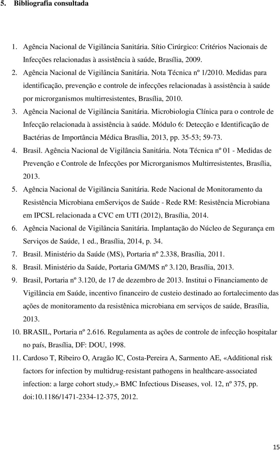 Medidas para identificação, prevenção e controle de infecções relacionadas à assistência à saúde por microrganismos multirresistentes, Brasília, 2010. 3. Agência Nacional de Vigilância Sanitária.