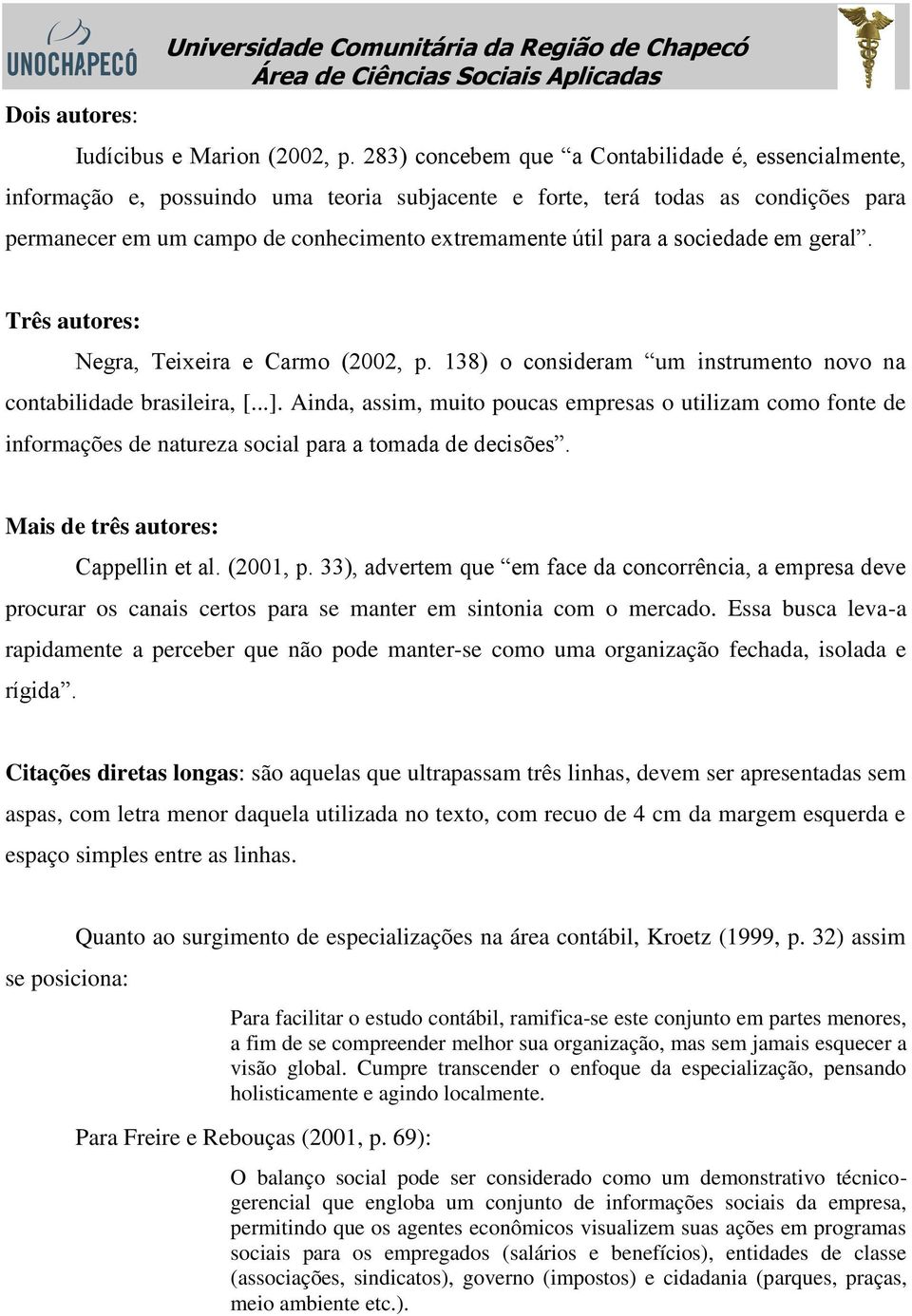 a sociedade em geral. Três autores: Negra, Teixeira e Carmo (2002, p. 138) o consideram um instrumento novo na contabilidade brasileira, [...].