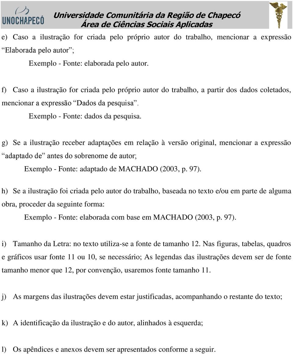 g) Se a ilustração receber adaptações em relação à versão original, mencionar a expressão adaptado de antes do sobrenome de autor; Exemplo - Fonte: adaptado de MACHADO (2003, p. 97).