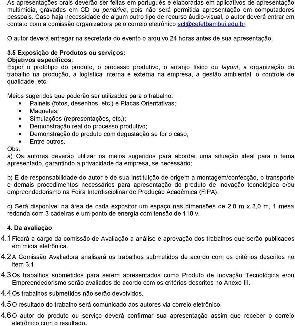 br O autor deverá entregar na secretaria do evento o arquivo 24 horas antes de sua apresentação. 3.