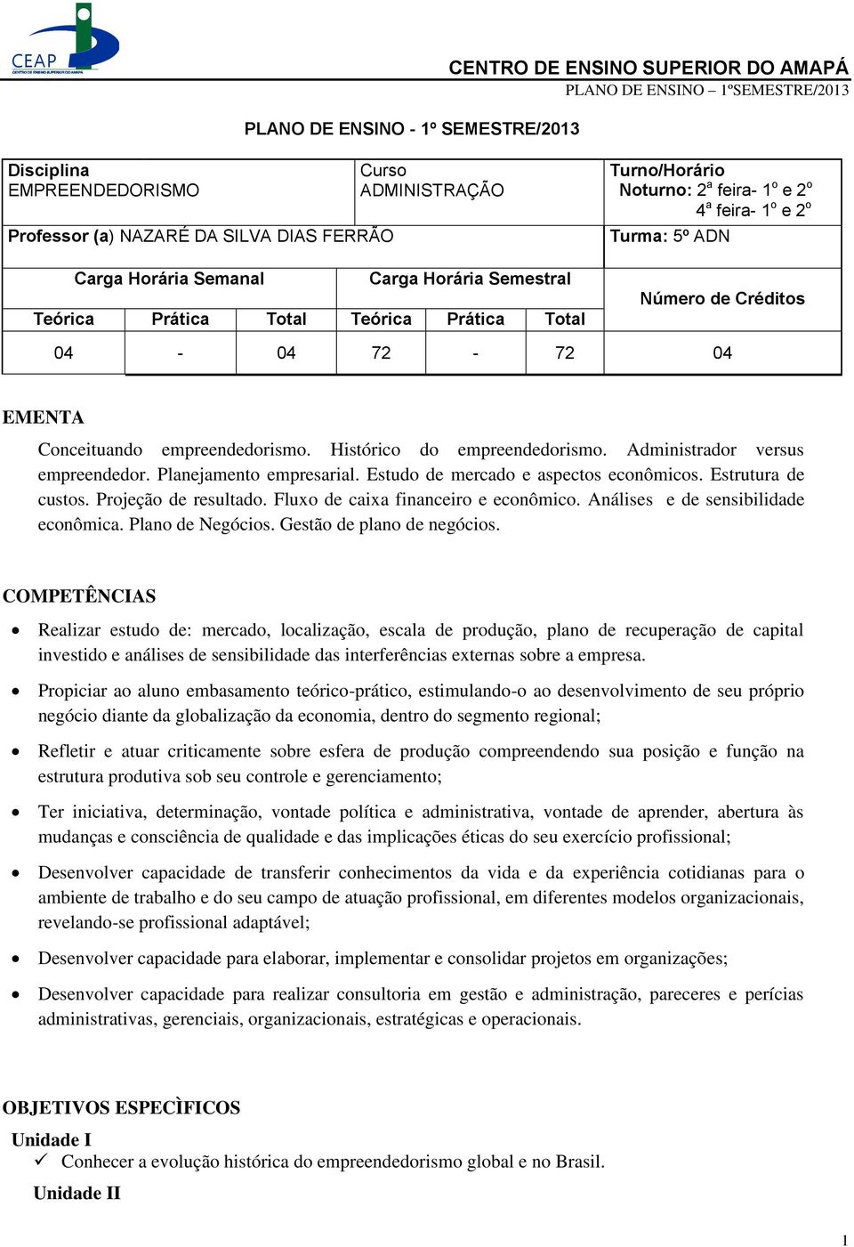 Histórico do empreendedorismo. Administrador versus empreendedor. Planejamento empresarial. Estudo de mercado e aspectos econômicos. Estrutura de custos. Projeção de resultado.