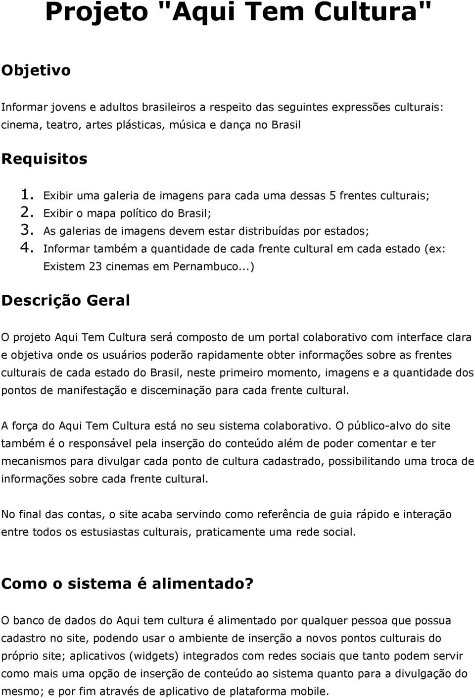 Informar também a quantidade de cada frente cultural em cada estado (ex: Existem 23 cinemas em Pernambuco.