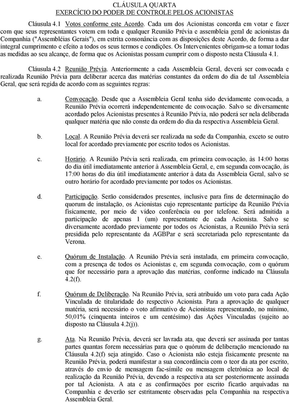 consonância com as disposições deste Acordo, de forma a dar integral cumprimento e efeito a todos os seus termos e condições.