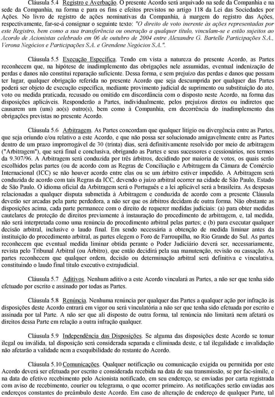 No livro de registro de ações nominativas da Companhia, à margem do registro das Ações, respectivamente, far-se-á consignar o seguinte texto: "O direito de voto inerente às ações representadas por