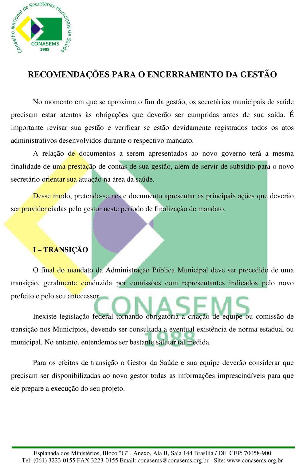 A relação de documentos a serem apresentados ao novo governo terá a mesma finalidade de uma prestação de contas de sua gestão, além de servir de subsídio para o novo secretário orientar sua atuação