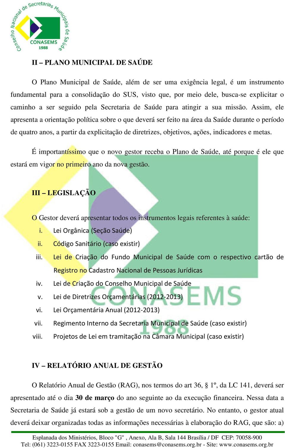 Assim, ele apresenta a orientação política sobre o que deverá ser feito na área da Saúde durante o período de quatro anos, a partir da explicitação de diretrizes, objetivos, ações, indicadores e