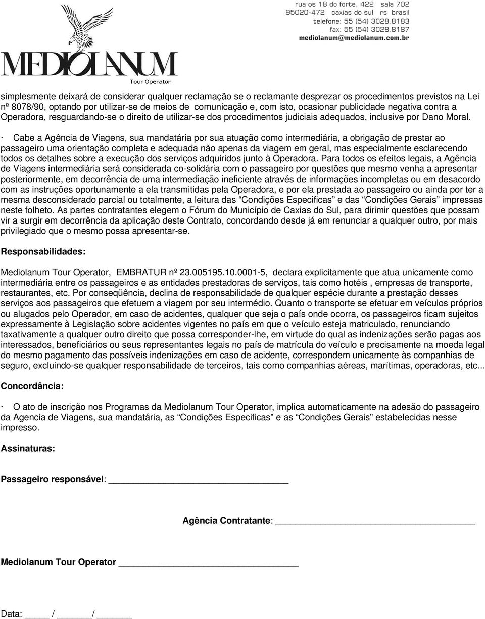 Cabe a Agência de Viagens, sua mandatária por sua atuação como intermediária, a obrigação de prestar ao passageiro uma orientação completa e adequada não apenas da viagem em geral, mas especialmente