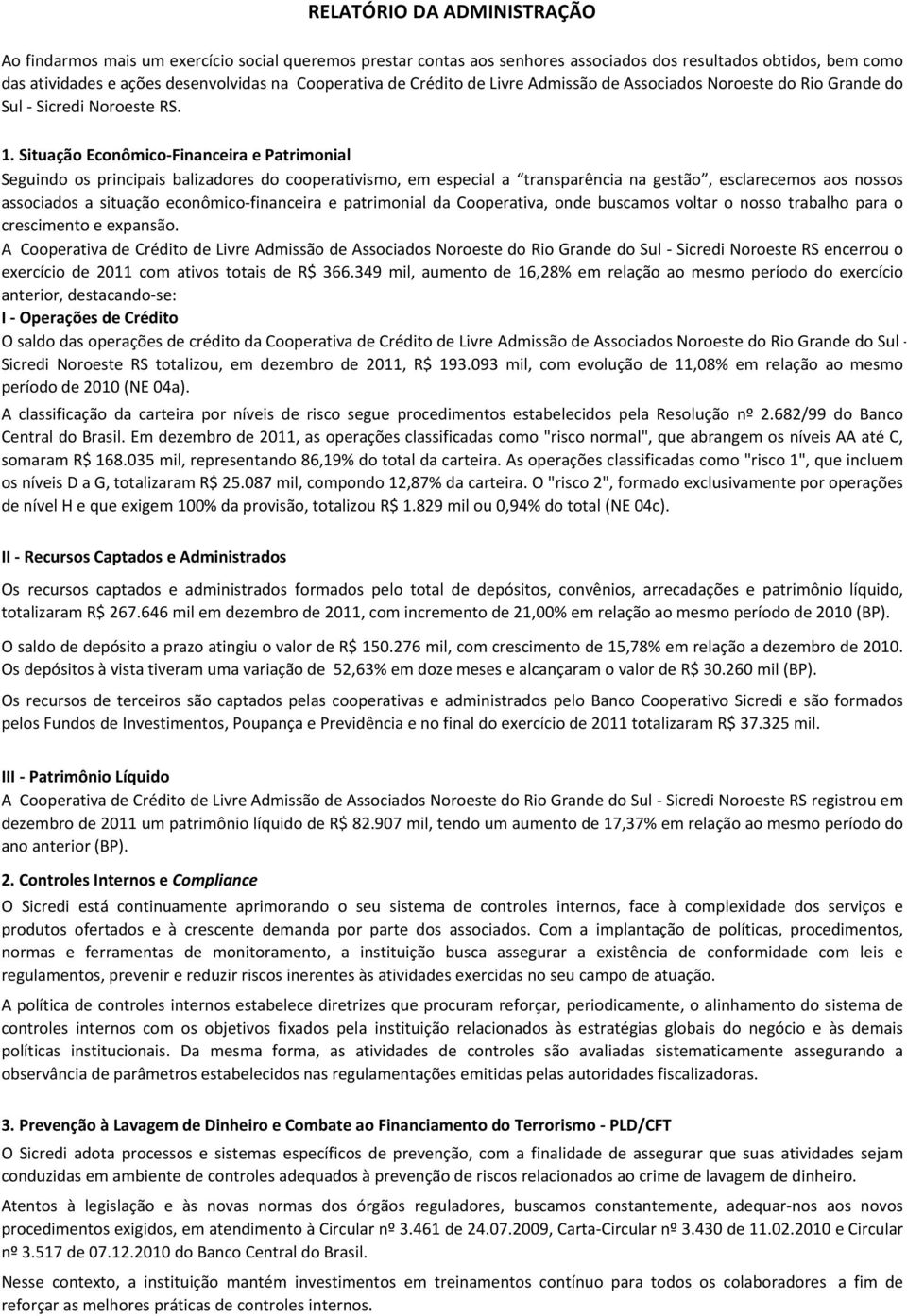 Situação EconômicoFinanceira e Patrimonial Seguindo os principais balizadores do cooperativismo, em especial a transparência na gestão, esclarecemos aos nossos associados a situação