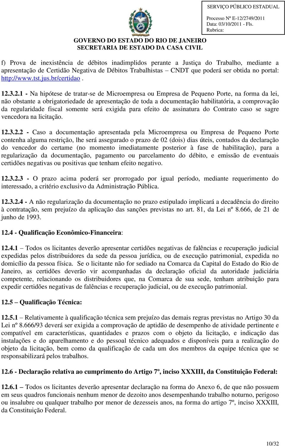 3.2.1 - Na hipótese de tratar-se de Microempresa ou Empresa de Pequeno Porte, na forma da lei, não obstante a obrigatoriedade de apresentação de toda a documentação habilitatória, a comprovação da