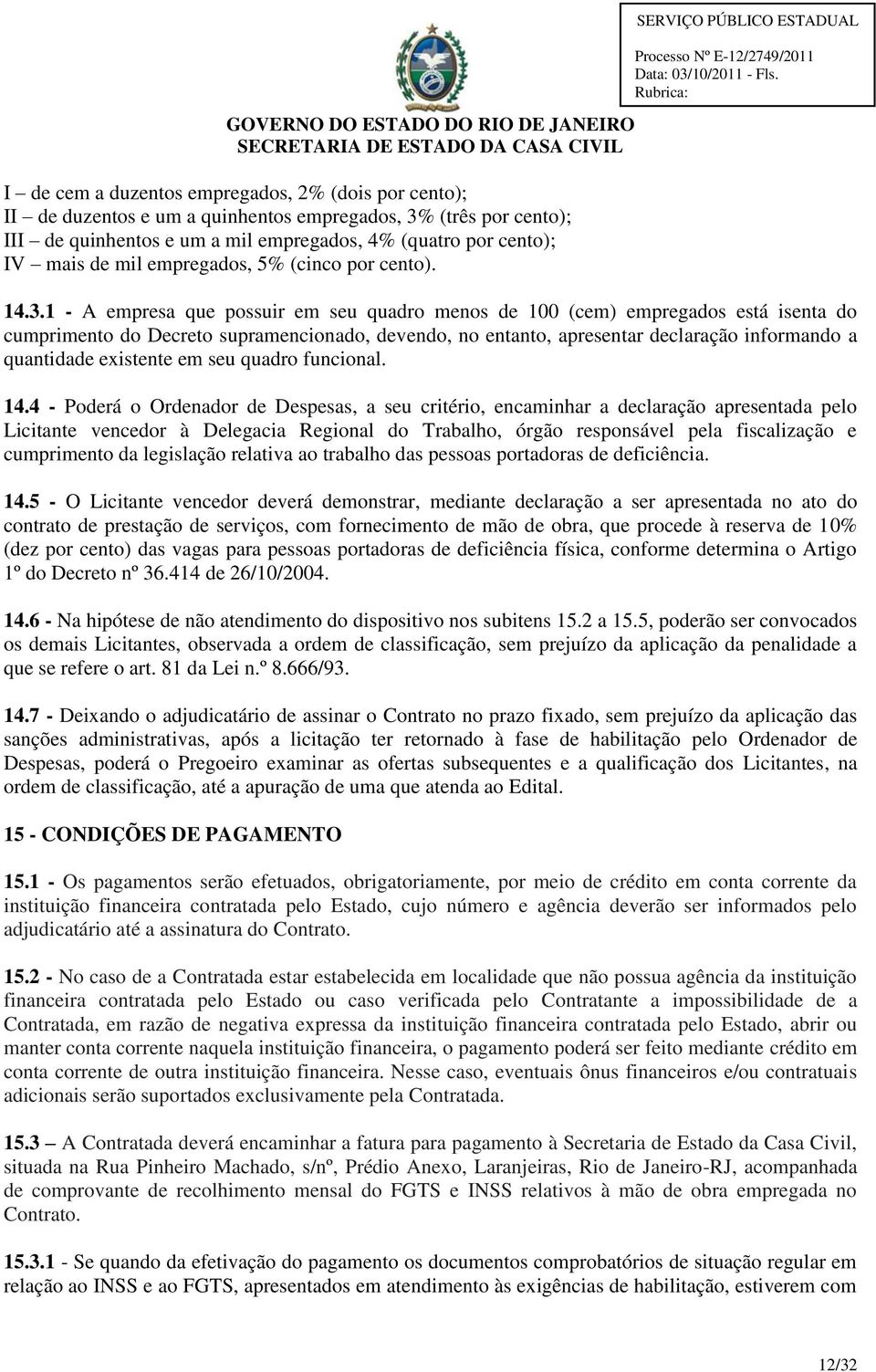 1 - A empresa que possuir em seu quadro menos de 100 (cem) empregados está isenta do cumprimento do Decreto supramencionado, devendo, no entanto, apresentar declaração informando a quantidade