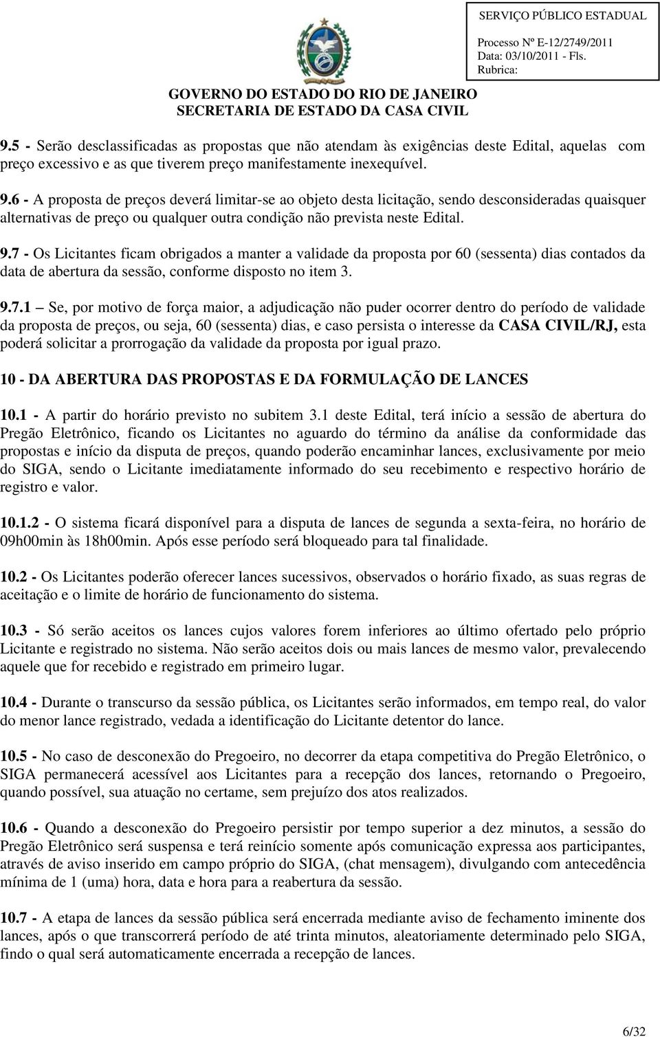 7 - Os Licitantes ficam obrigados a manter a validade da proposta por 60 (sessenta) dias contados da data de abertura da sessão, conforme disposto no item 3. 9.7.1 Se, por motivo de força maior, a