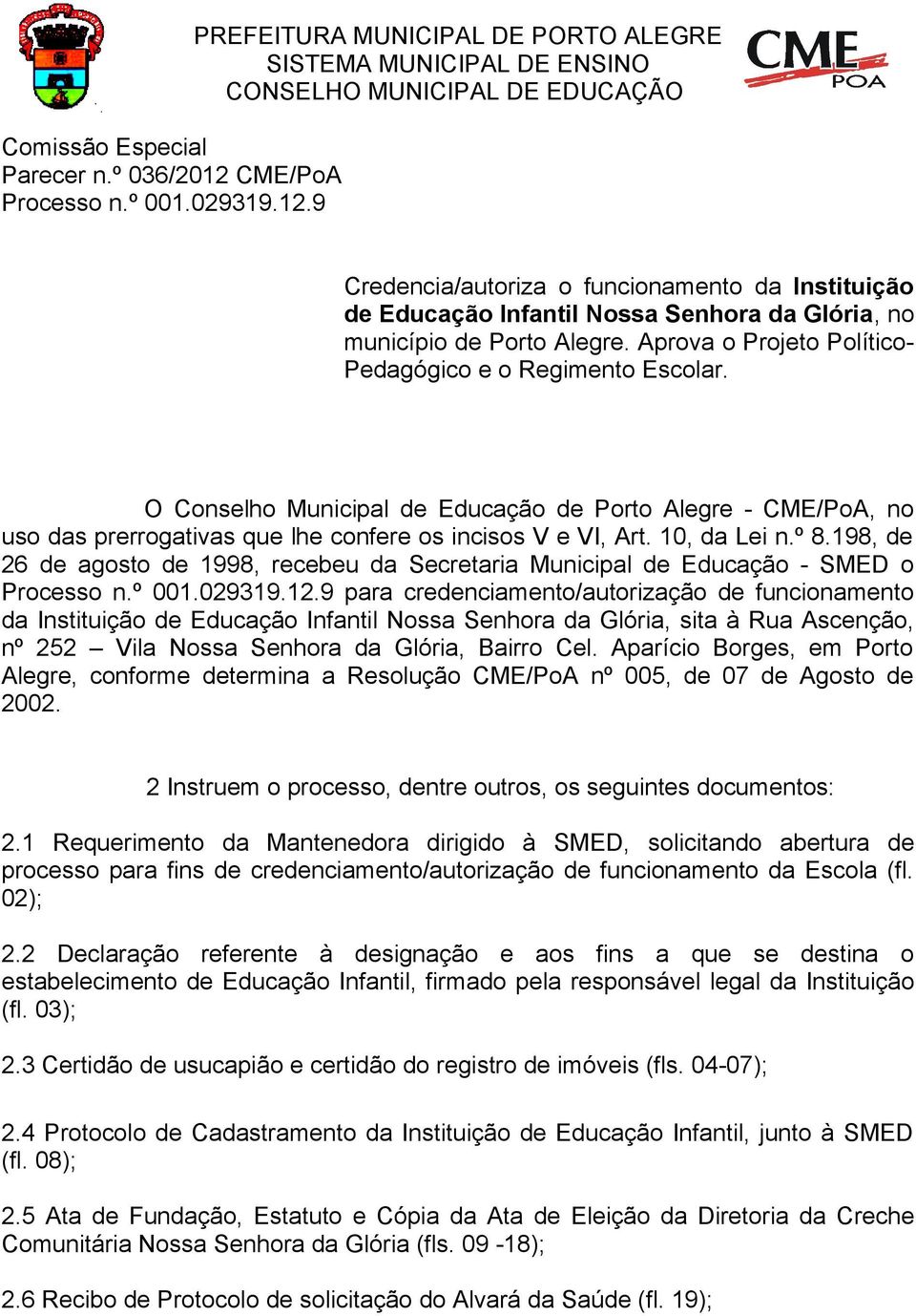 9 PREFEITURA MUNICIPAL DE PORTO ALEGRE SISTEMA MUNICIPAL DE ENSINO CONSELHO MUNICIPAL DE EDUCAÇÃO Credencia/autoriza o funcionamento da Instituição de Educação Infantil Nossa Senhora da Glória, no