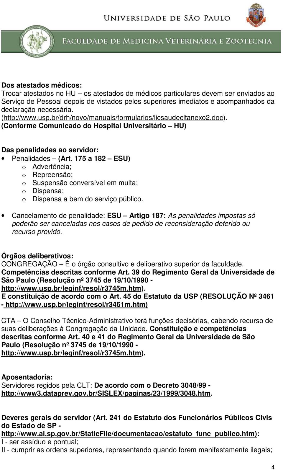 175 a 182 ESU) o Advertência; o Repreensão; o Suspensão conversível em multa; o Dispensa; o Dispensa a bem do serviço público.