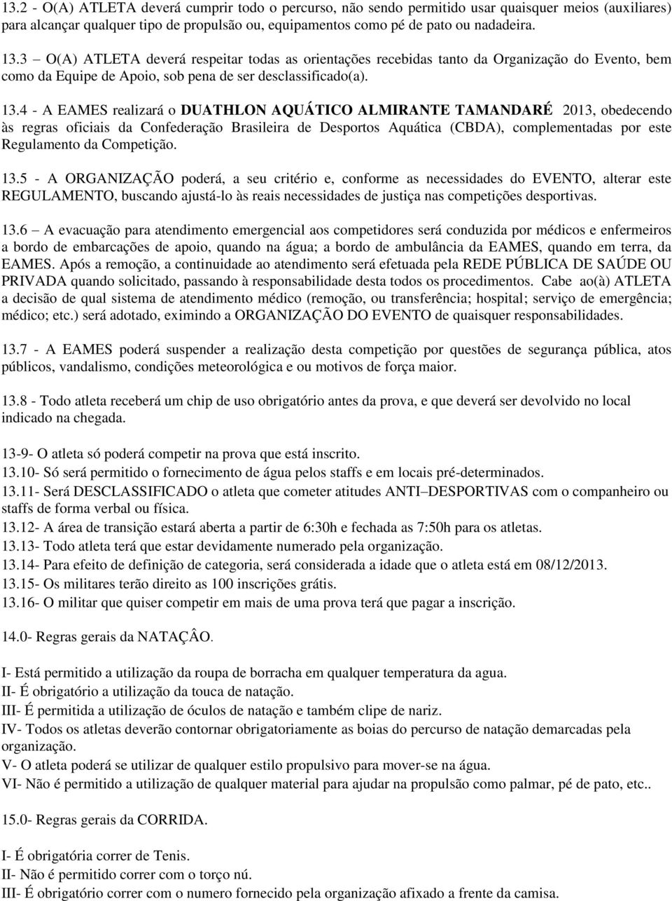 4 - A EAMES realizará o DUATHLON AQUÁTICO ALMIRANTE TAMANDARÉ 2013, obedecendo às regras oficiais da Confederação Brasileira de Desportos Aquática (CBDA), complementadas por este Regulamento da