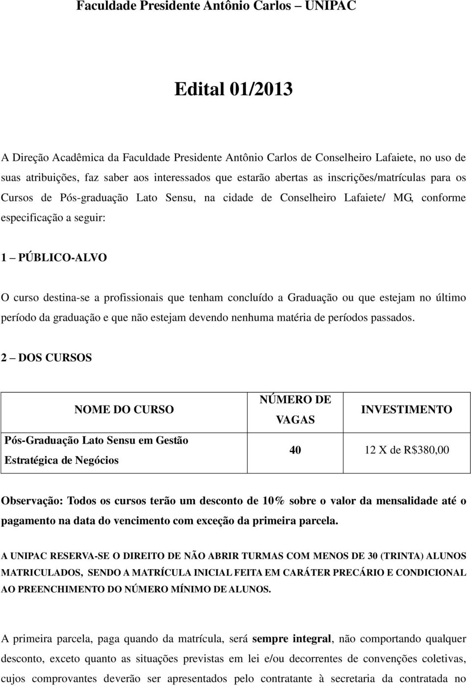 profissionais que tenham concluído a Graduação ou que estejam no último período da graduação e que não estejam devendo nenhuma matéria de períodos passados.