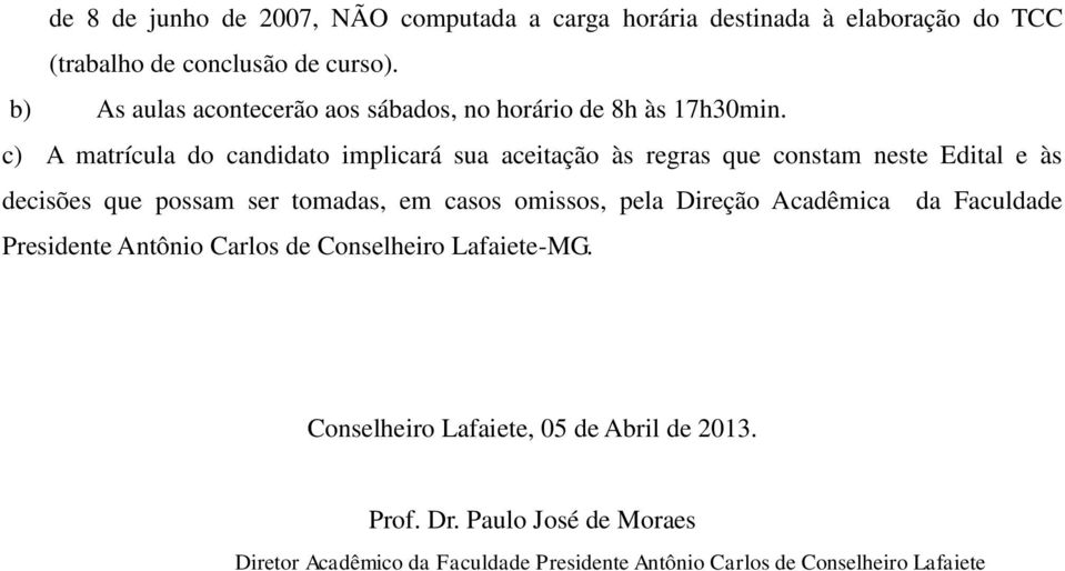 c) A matrícula do candidato implicará sua aceitação às regras que constam neste Edital e às decisões que possam ser tomadas, em casos omissos,