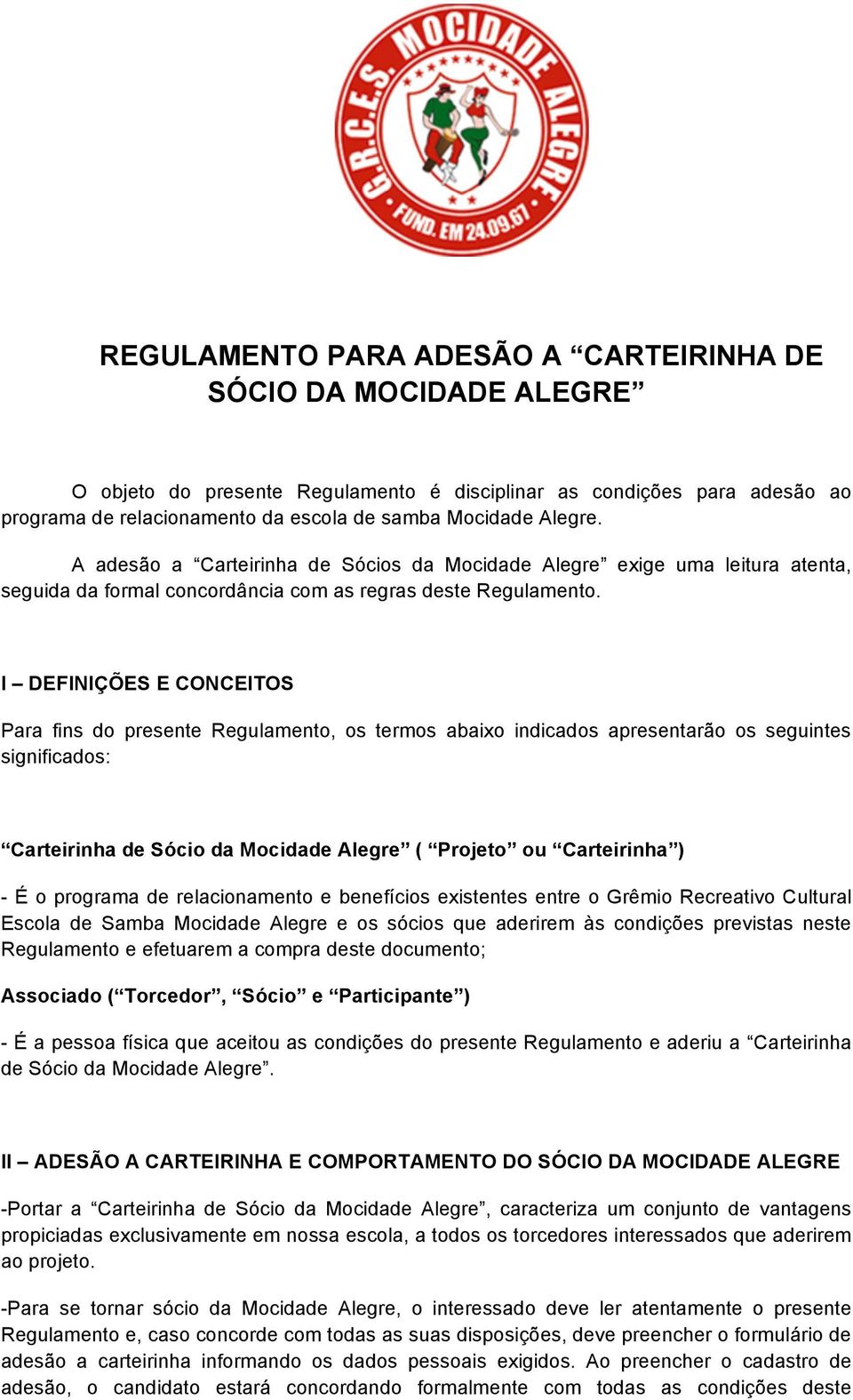 I DEFINIÇÕES E CONCEITOS Para fins do presente Regulamento, os termos abaixo indicados apresentarão os seguintes significados: Carteirinha de Sócio da Mocidade Alegre ( Projeto ou Carteirinha ) - É o