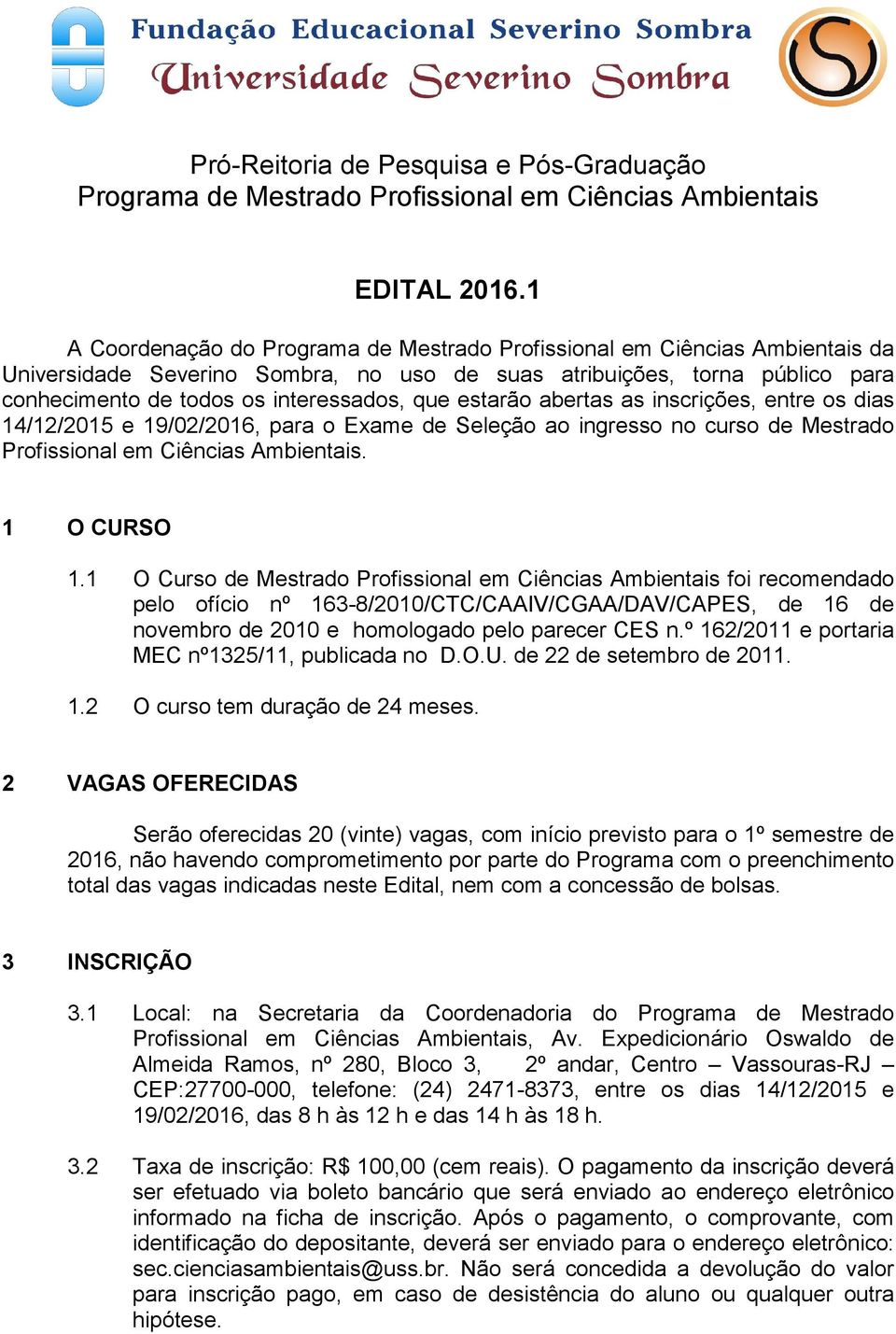 estarão abertas as inscrições, entre os dias 14/12/2015 e 19/02/2016, para o Exame de Seleção ao ingresso no curso de Mestrado Profissional em Ciências Ambientais. 1 O CURSO 1.