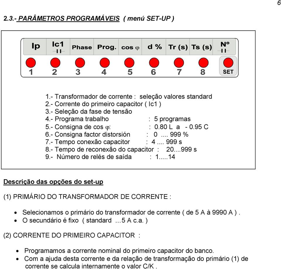 - Tempo de reconexão do capacitor : 20...999 s 9.- Número de relés de saída : 1.