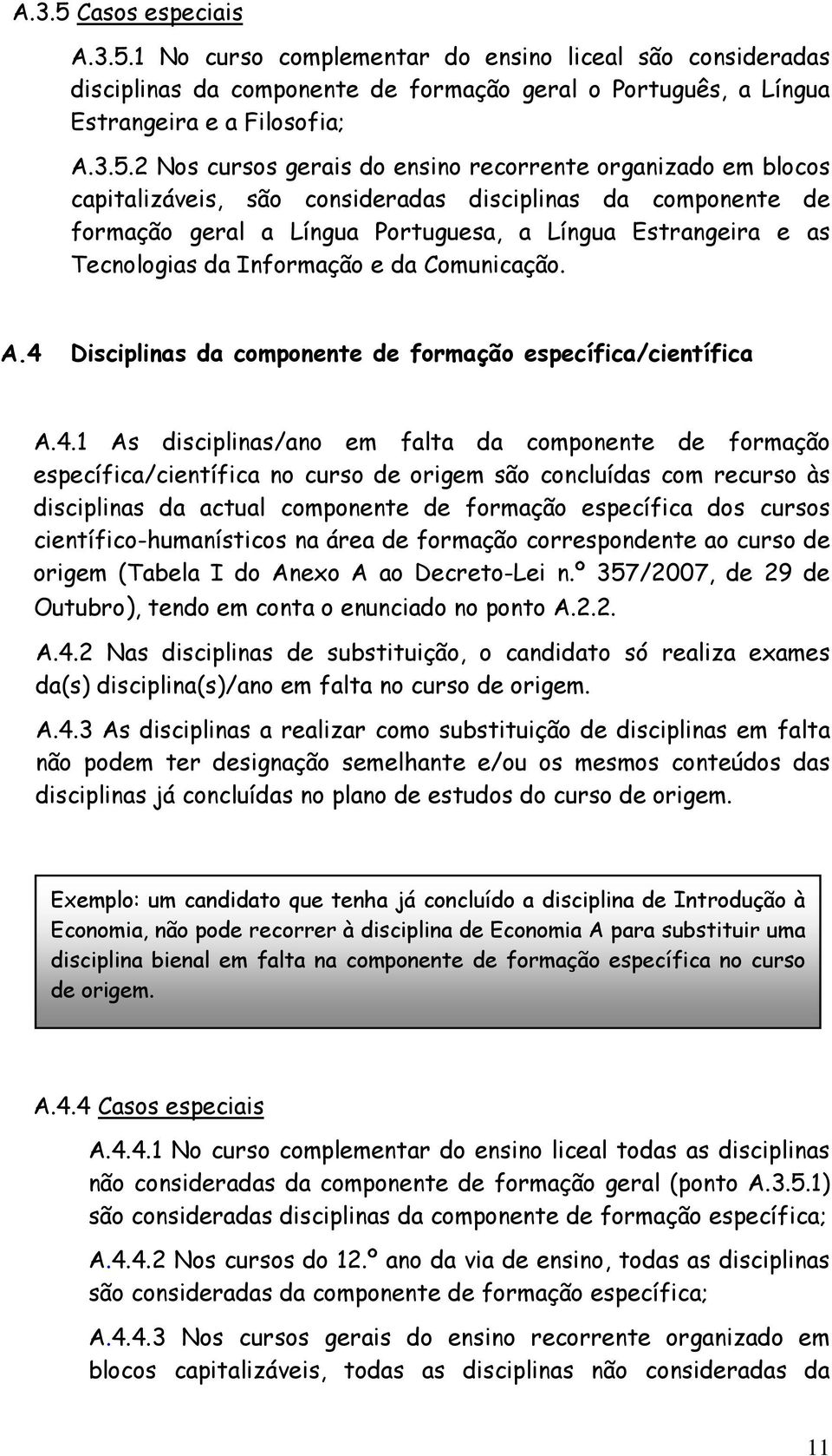 1 No curso complementar do ensino liceal são consideradas disciplinas da componente de formação geral o Português, a Língua Estrangeira e a Filosofia; A.3.5.