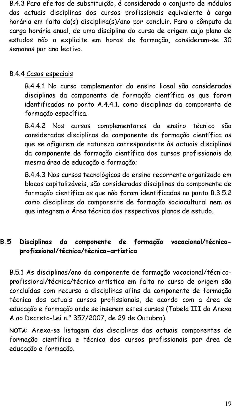 4 Casos especiais B.4.4.1 No curso complementar do ensino liceal são consideradas disciplinas da componente de formação científica as que foram identificadas no ponto A.4.4.1. como disciplinas da componente de formação específica.