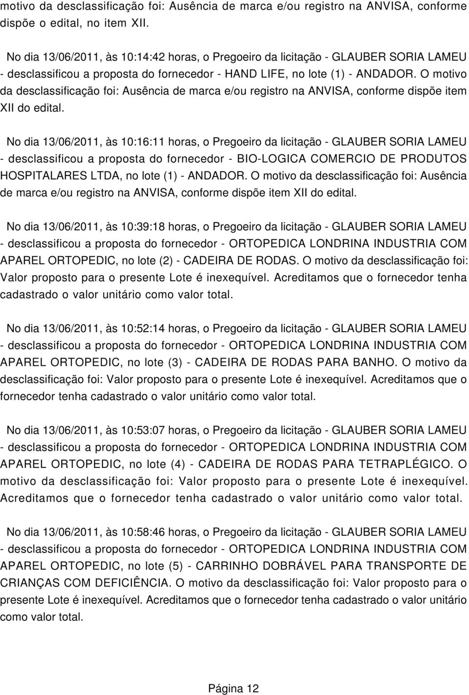 O motivo da desclassificação foi: Ausência de marca e/ou registro na ANVISA, conforme dispõe item XII do edital.