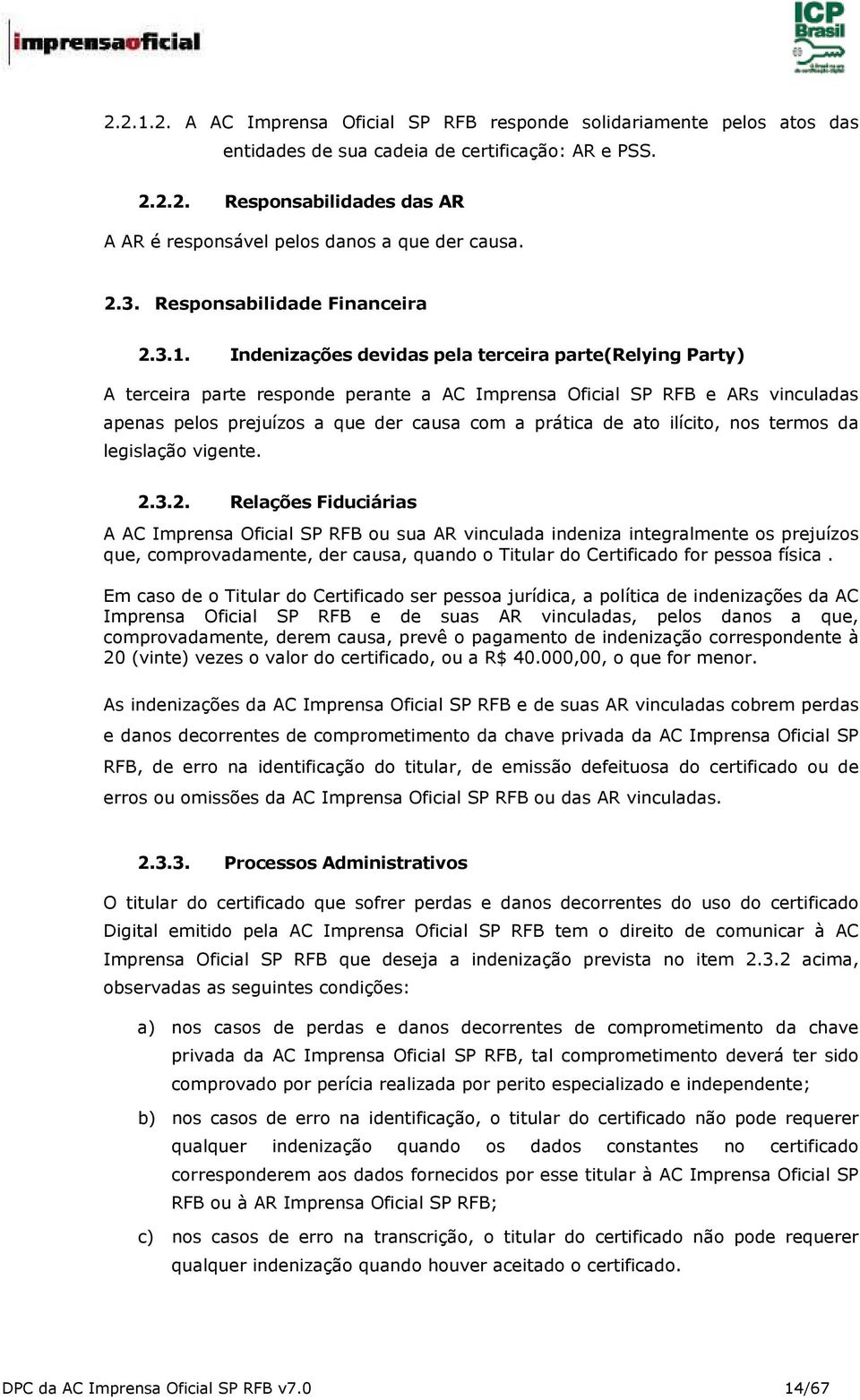 Indenizações devidas pela terceira parte(relying Party) A terceira parte responde perante a AC Imprensa Oficial SP RFB e ARs vinculadas apenas pelos prejuízos a que der causa com a prática de ato