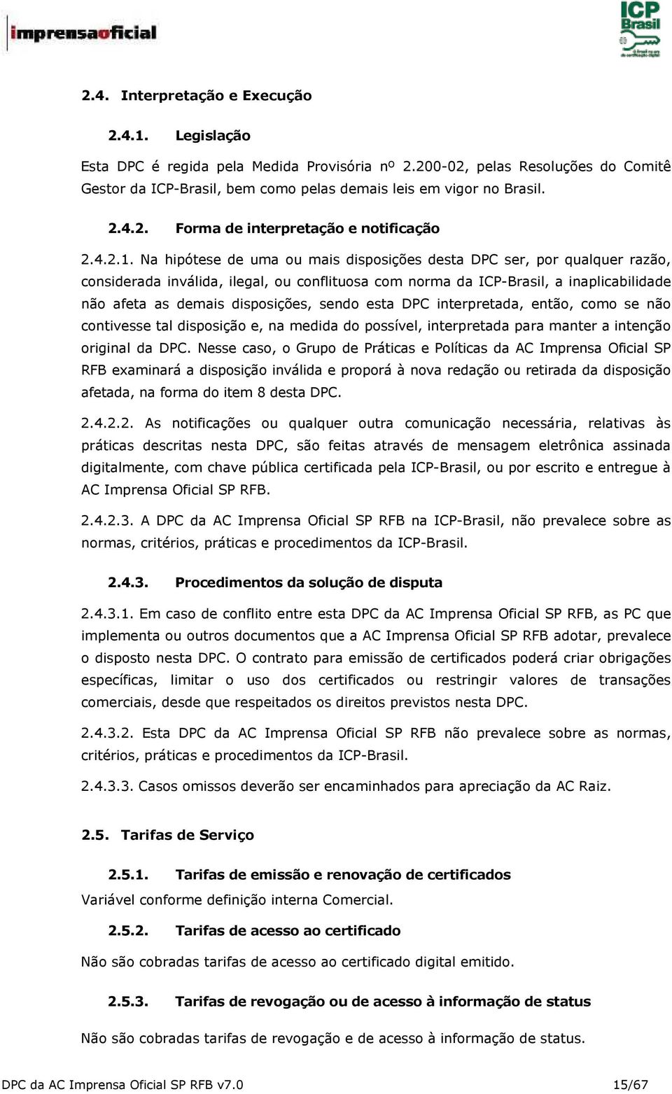Na hipótese de uma ou mais disposições desta DPC ser, por qualquer razão, considerada inválida, ilegal, ou conflituosa com norma da ICP-Brasil, a inaplicabilidade não afeta as demais disposições,