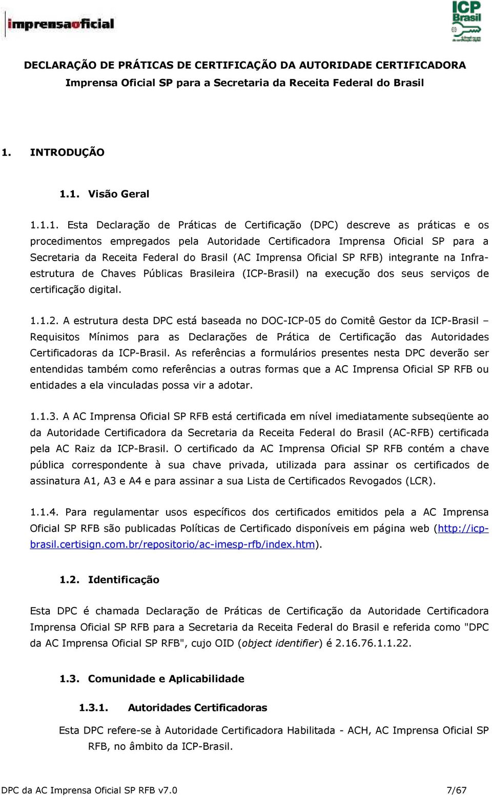 1. Visão Geral 1.1.1. Esta Declaração de Práticas de Certificação (DPC) descreve as práticas e os procedimentos empregados pela Autoridade Certificadora Imprensa Oficial SP para a Secretaria da