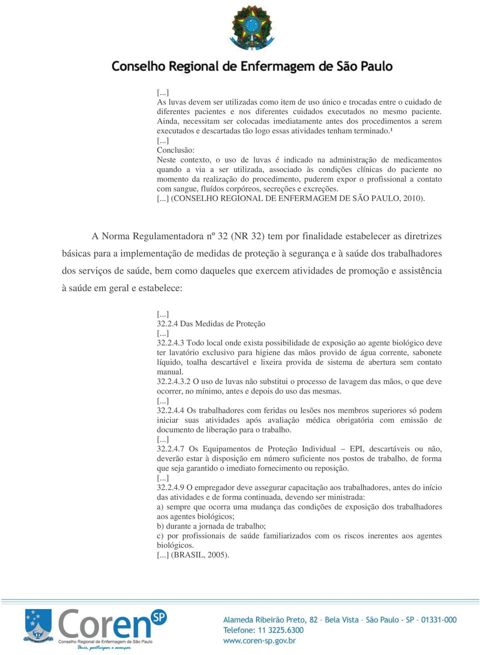 ¹ Conclusão: Neste contexto, o uso de luvas é indicado na administração de medicamentos quando a via a ser utilizada, associado às condições clínicas do paciente no momento da realização do