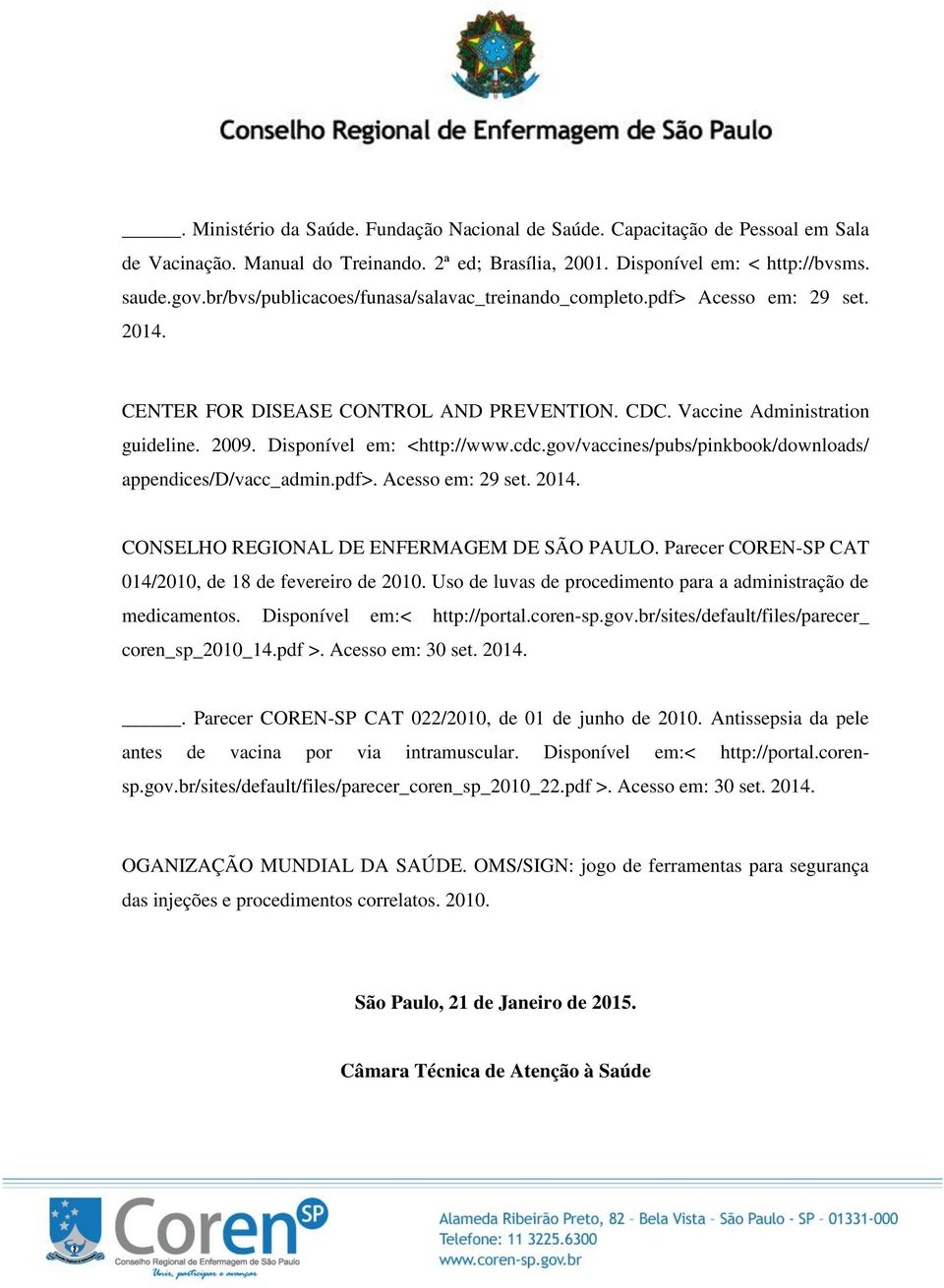 cdc.gov/vaccines/pubs/pinkbook/downloads/ appendices/d/vacc_admin.pdf>. Acesso em: 29 set. 2014. CONSELHO REGIONAL DE ENFERMAGEM DE SÃO PAULO.