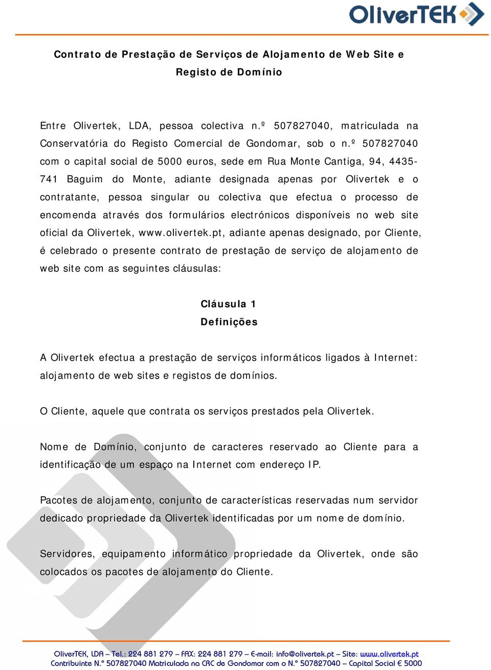 º 507827040 com o capital social de 5000 euros, sede em Rua Monte Cantiga, 94, 4435-741 Baguim do Monte, adiante designada apenas por Olivertek e o contratante, pessoa singular ou colectiva que