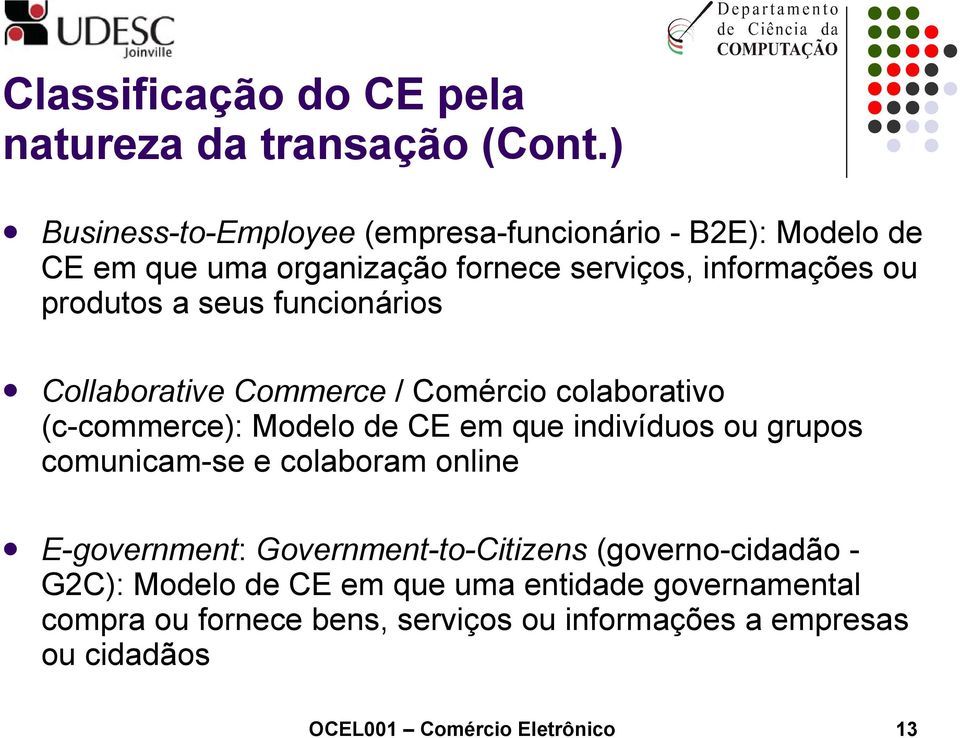 funcionários Collaborative Commerce / Comércio colaborativo (c-commerce): Modelo de CE em que indivíduos ou grupos comunicam-se e