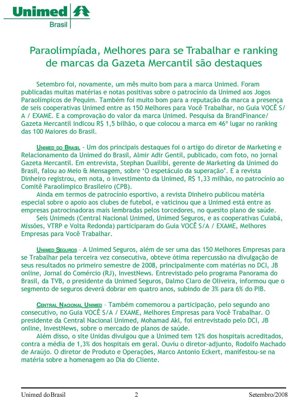 Também foi muito bom para a reputação da marca a presença de seis cooperativas Unimed entre as 150 Melhores para Você Trabalhar, no Guia VOCÊ S/ A / EXAME. E a comprovação do valor da marca Unimed.