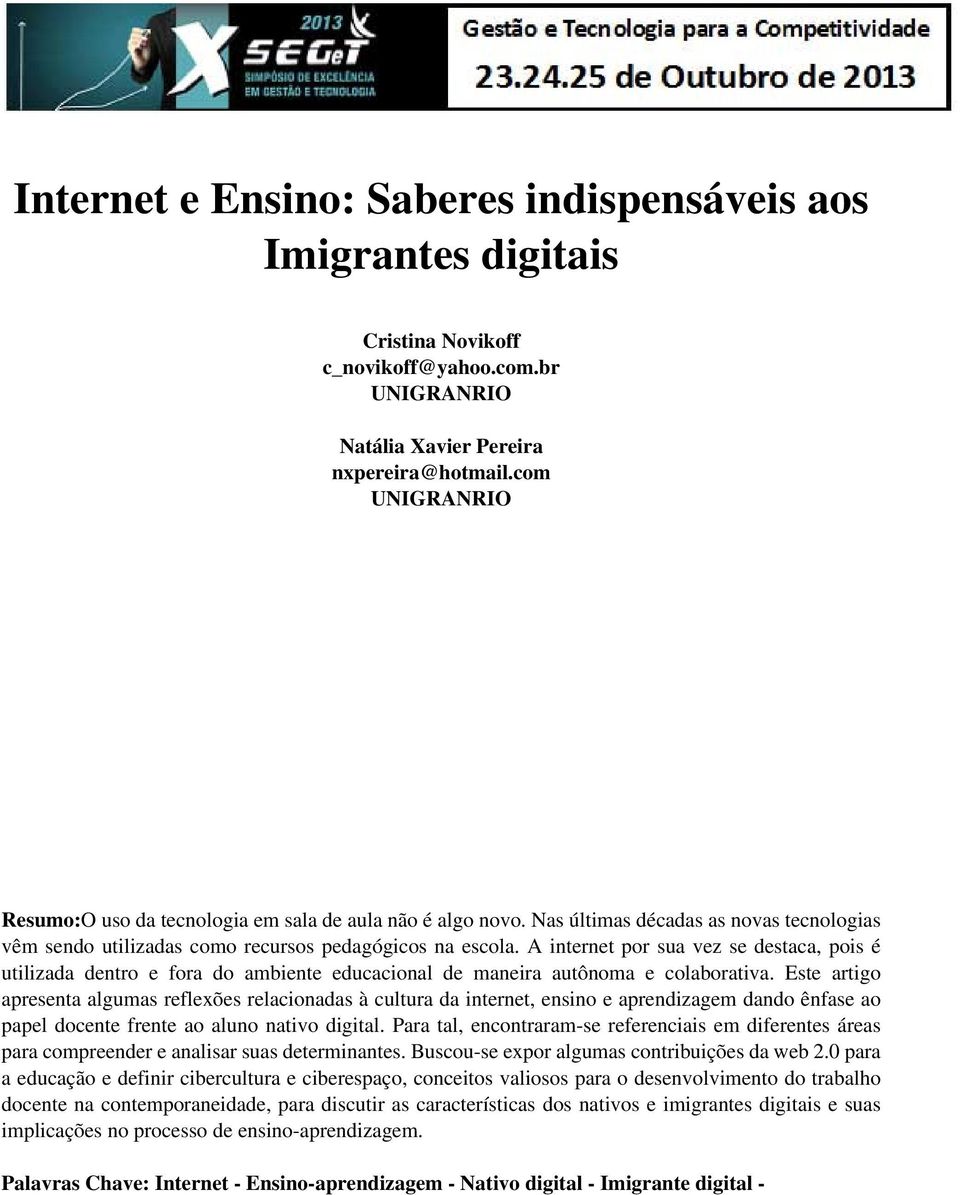 A internet por sua vez se destaca, pois é utilizada dentro e fora do ambiente educacional de maneira autônoma e colaborativa.