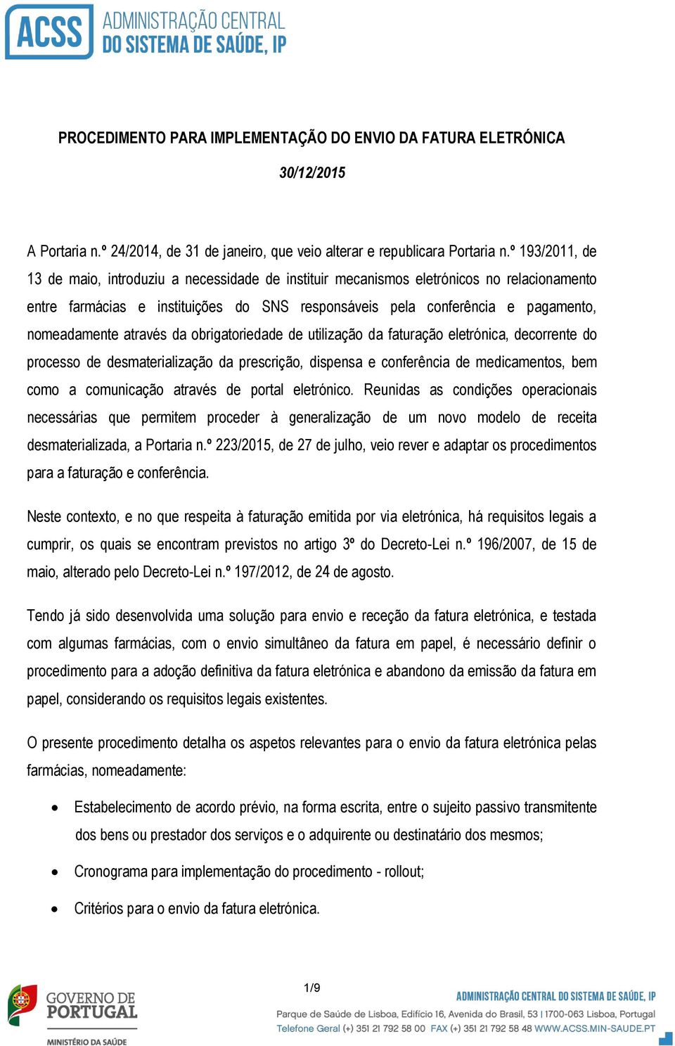 através da obrigatoriedade de utilização da faturação eletrónica, decorrente do processo de desmaterialização da prescrição, dispensa e conferência de medicamentos, bem como a comunicação através de