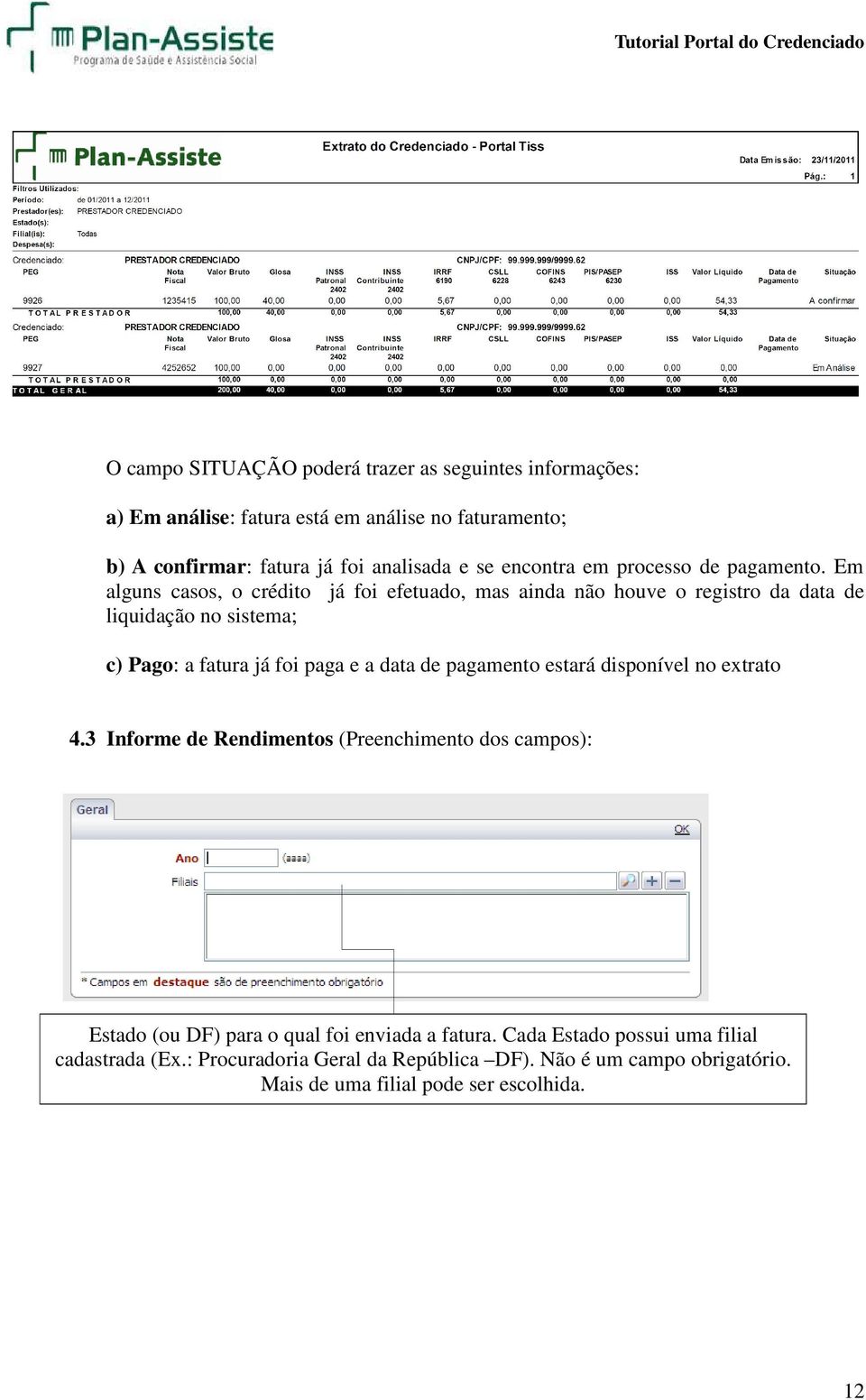 Em alguns casos, o crédito já foi efetuado, mas ainda não houve o registro da data de liquidação no sistema; c) Pago: a fatura já foi paga e a data de