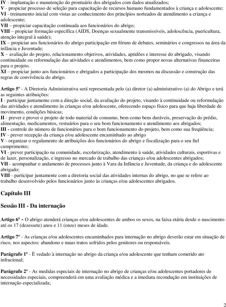 formação específica (AIDS, Doenças sexualmente transmissíveis, adolescência, puericultura, atenção integral à saúde); IX propiciar aos funcionários do abrigo participação em fóruns de debates,