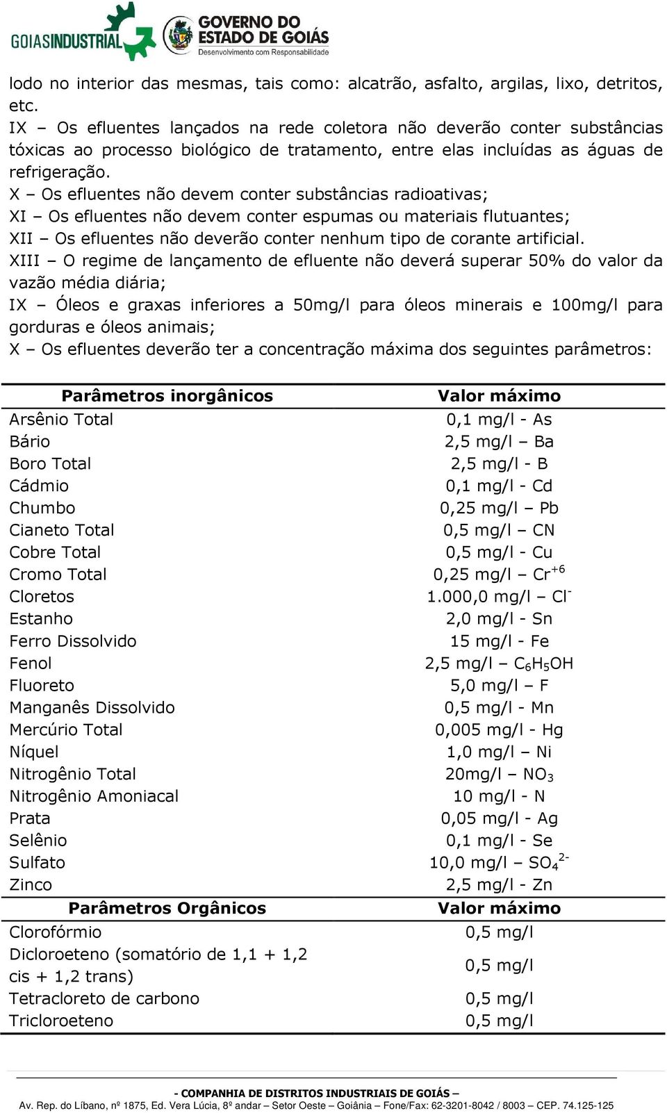 X Os efluentes não devem conter substâncias radioativas; XI Os efluentes não devem conter espumas ou materiais flutuantes; XII Os efluentes não deverão conter nenhum tipo de corante artificial.