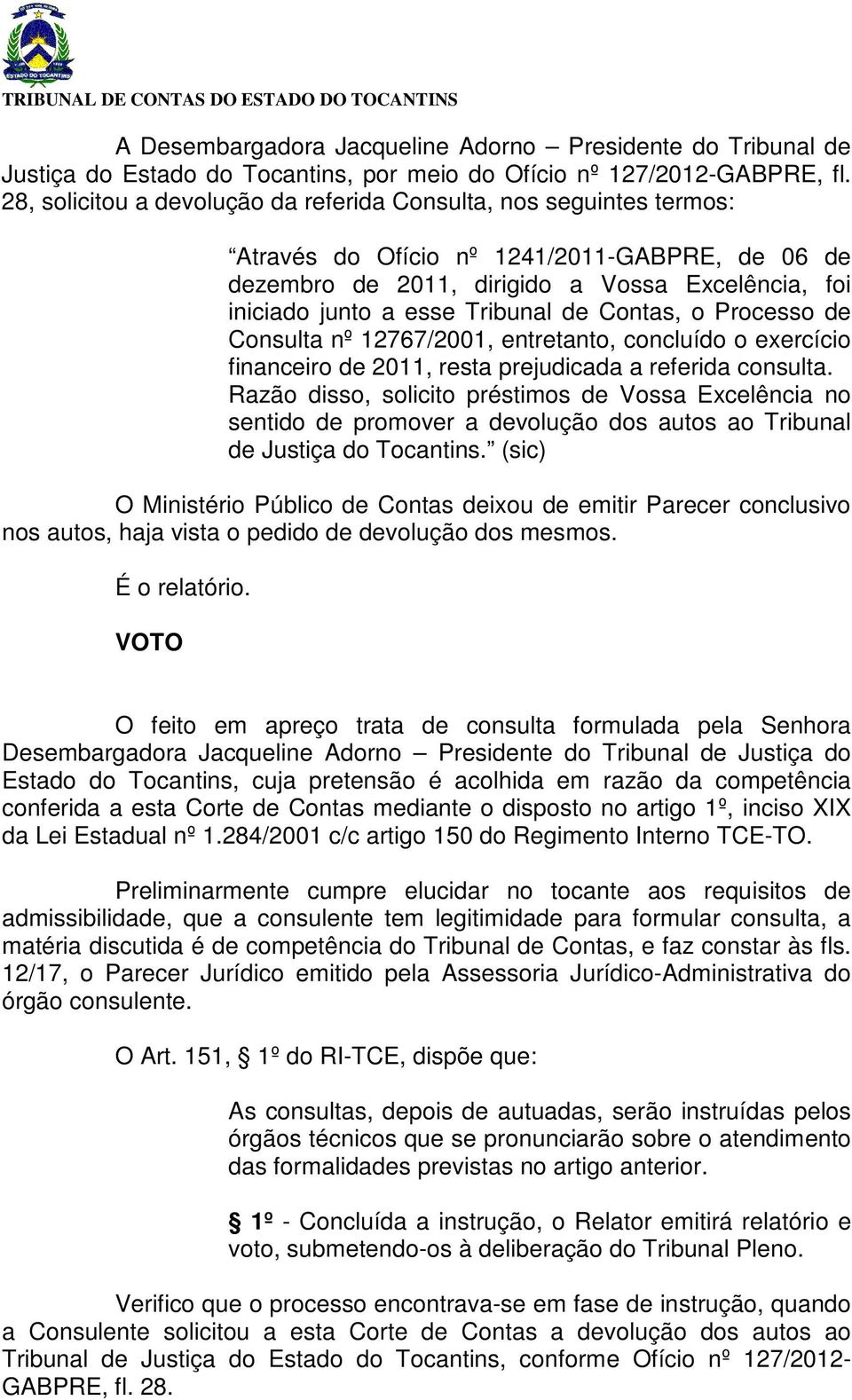 de Contas, o Processo de Consulta nº 12767/2001, entretanto, concluído o exercício financeiro de 2011, resta prejudicada a referida consulta.