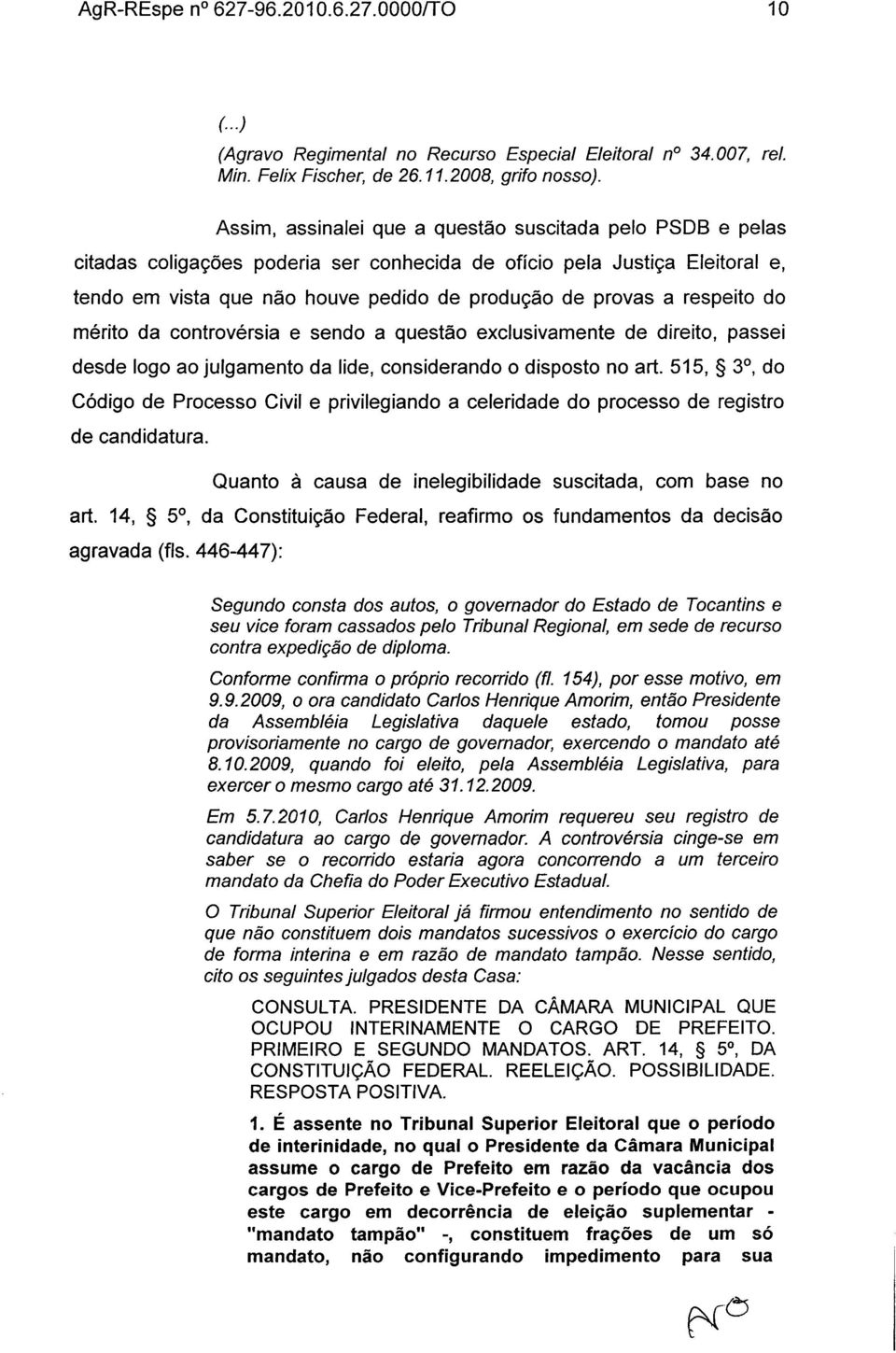 respeito do mérito da controvérsia e sendo a questão exclusivamente de direito, passei desde logo ao julgamento da lide, considerando o disposto no art.