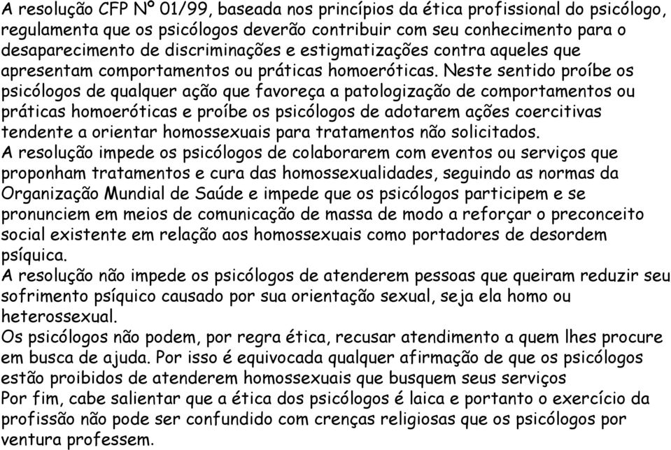 Neste sentido proíbe os psicólogos de qualquer ação que favoreça a patologização de comportamentos ou práticas homoeróticas e proíbe os psicólogos de adotarem ações coercitivas tendente a orientar