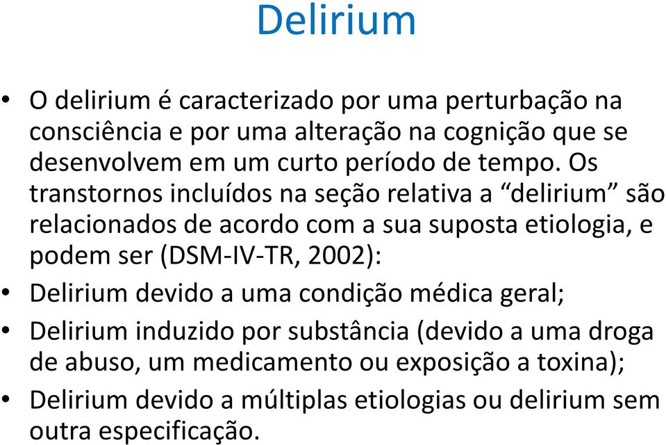 Os transtornos incluídos na seção relativa a delirium são relacionados de acordo com a sua suposta etiologia, e podem ser