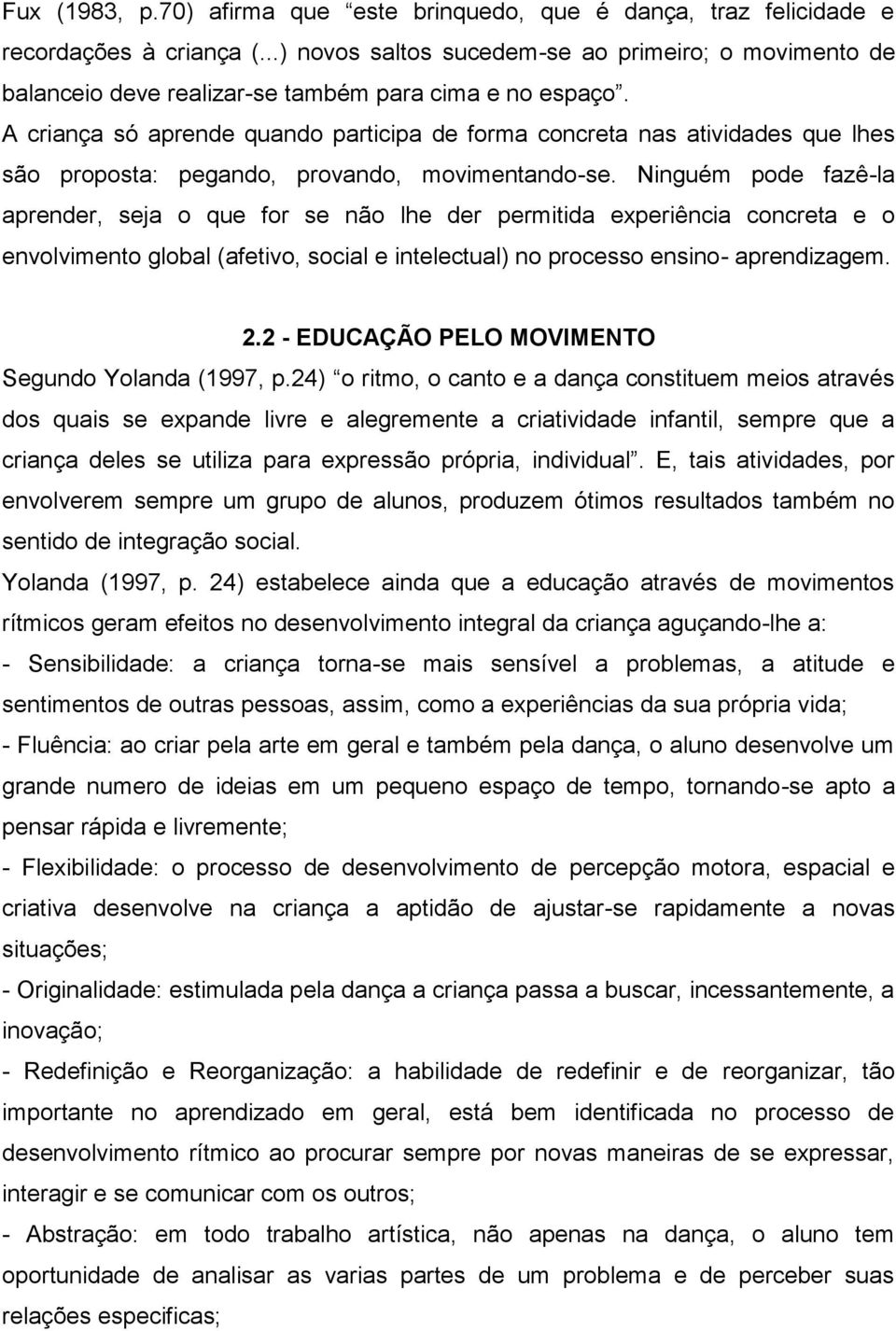 A criança só aprende quando participa de forma concreta nas atividades que lhes são proposta: pegando, provando, movimentando-se.