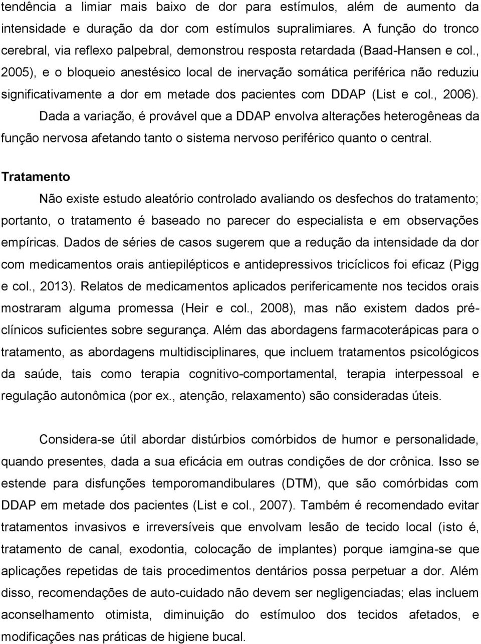 , 2005), e o bloqueio anestésico local de inervação somática periférica não reduziu significativamente a dor em metade dos pacientes com DDAP (List e col., 2006).