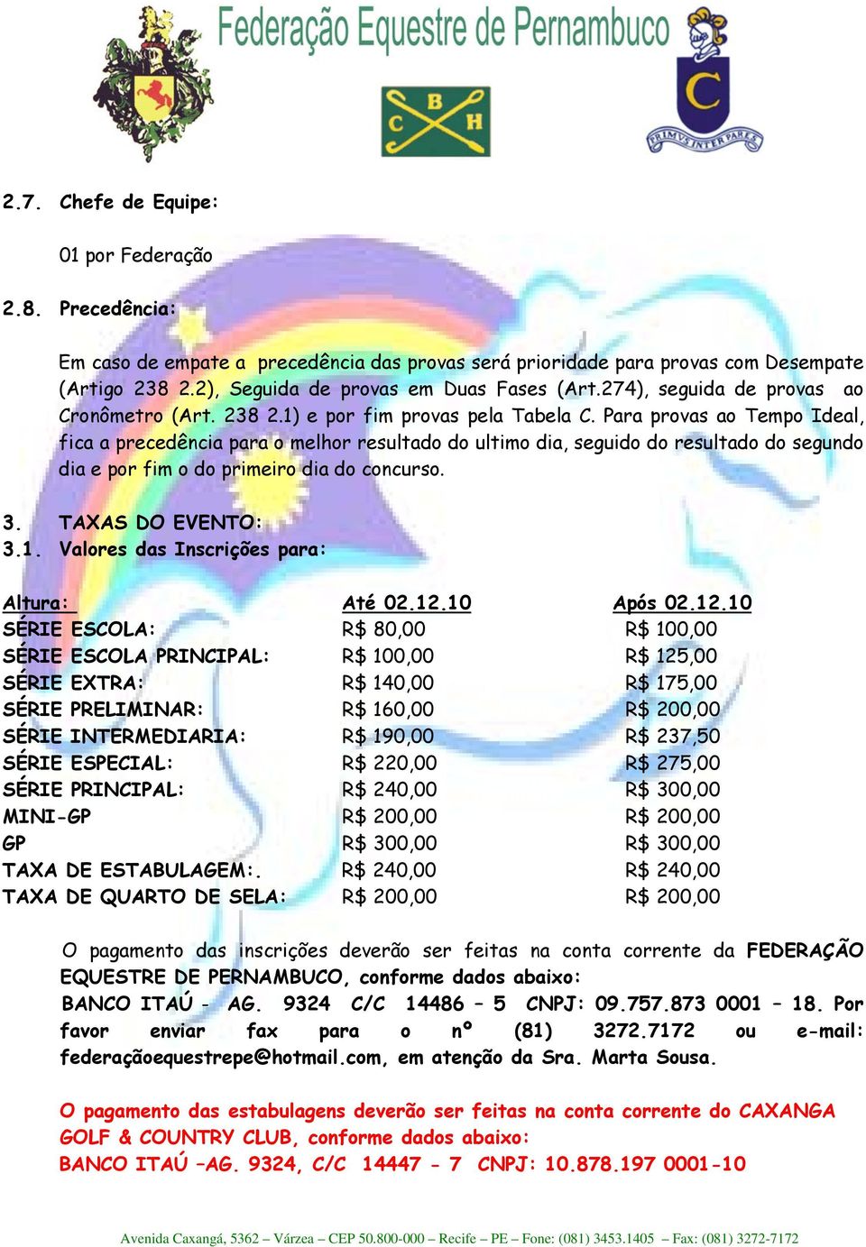 Para provas ao Tempo Ideal, fica a precedência para o melhor resultado do ultimo dia, seguido do resultado do segundo dia e por fim o do primeiro dia do concurso. 3. TAXAS DO EVENTO: 3.1.