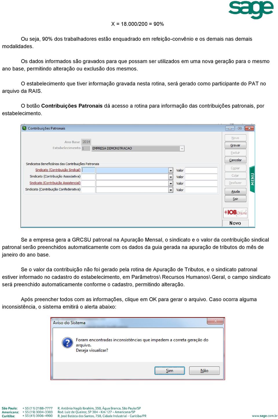 O estabelecimento que tiver informação gravada nesta rotina, será gerado como participante do PAT no arquivo da RAIS.