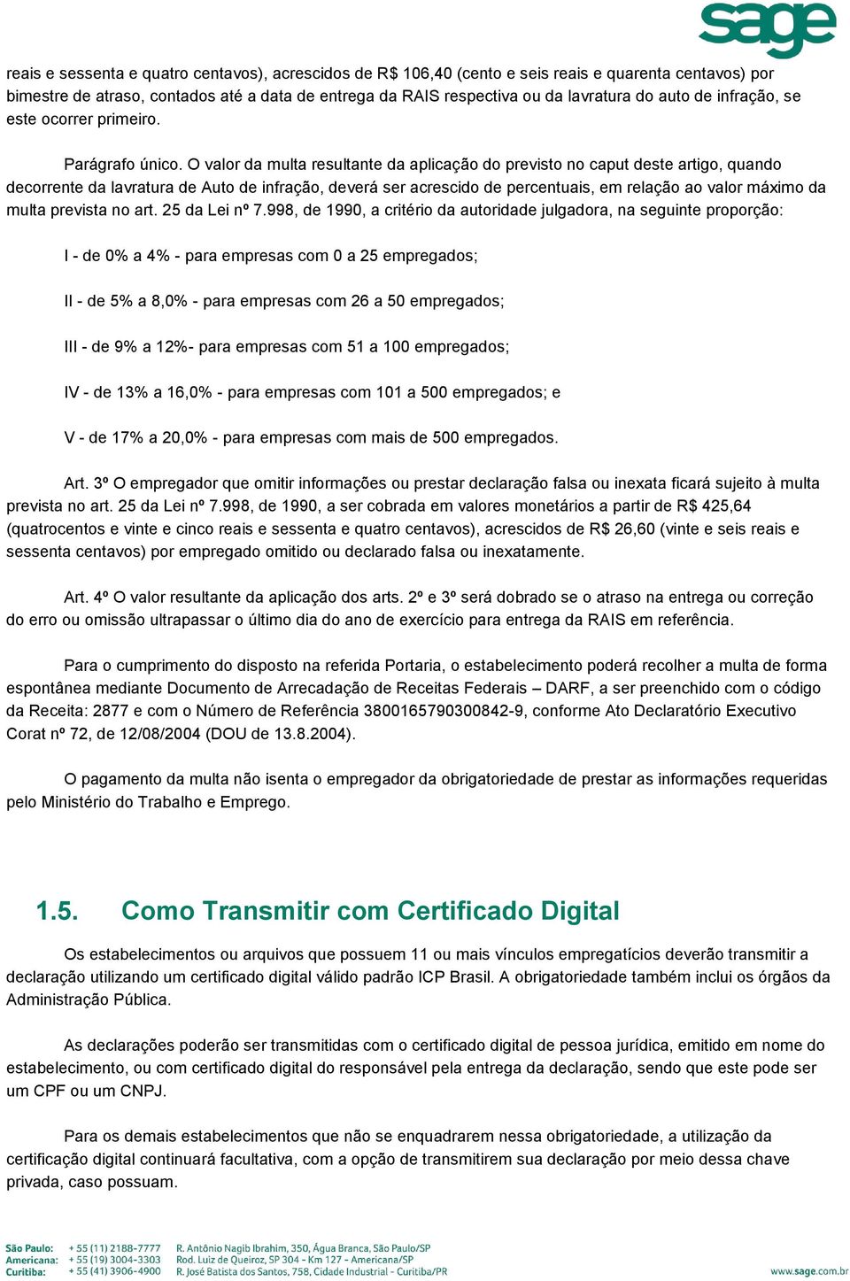 O valor da multa resultante da aplicação do previsto no caput deste artigo, quando decorrente da lavratura de Auto de infração, deverá ser acrescido de percentuais, em relação ao valor máximo da